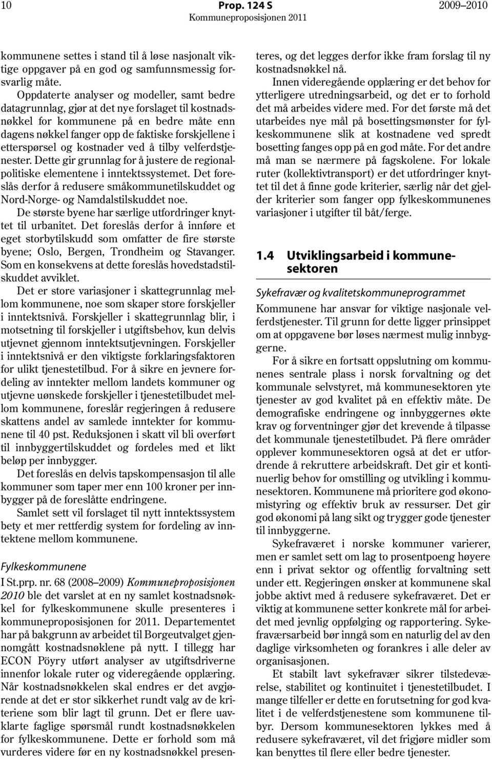 etterspørsel og kostnader ved å tilby velferdstjenester. Dette gir grunnlag for å justere de regionalpolitiske elementene i inntektssystemet.