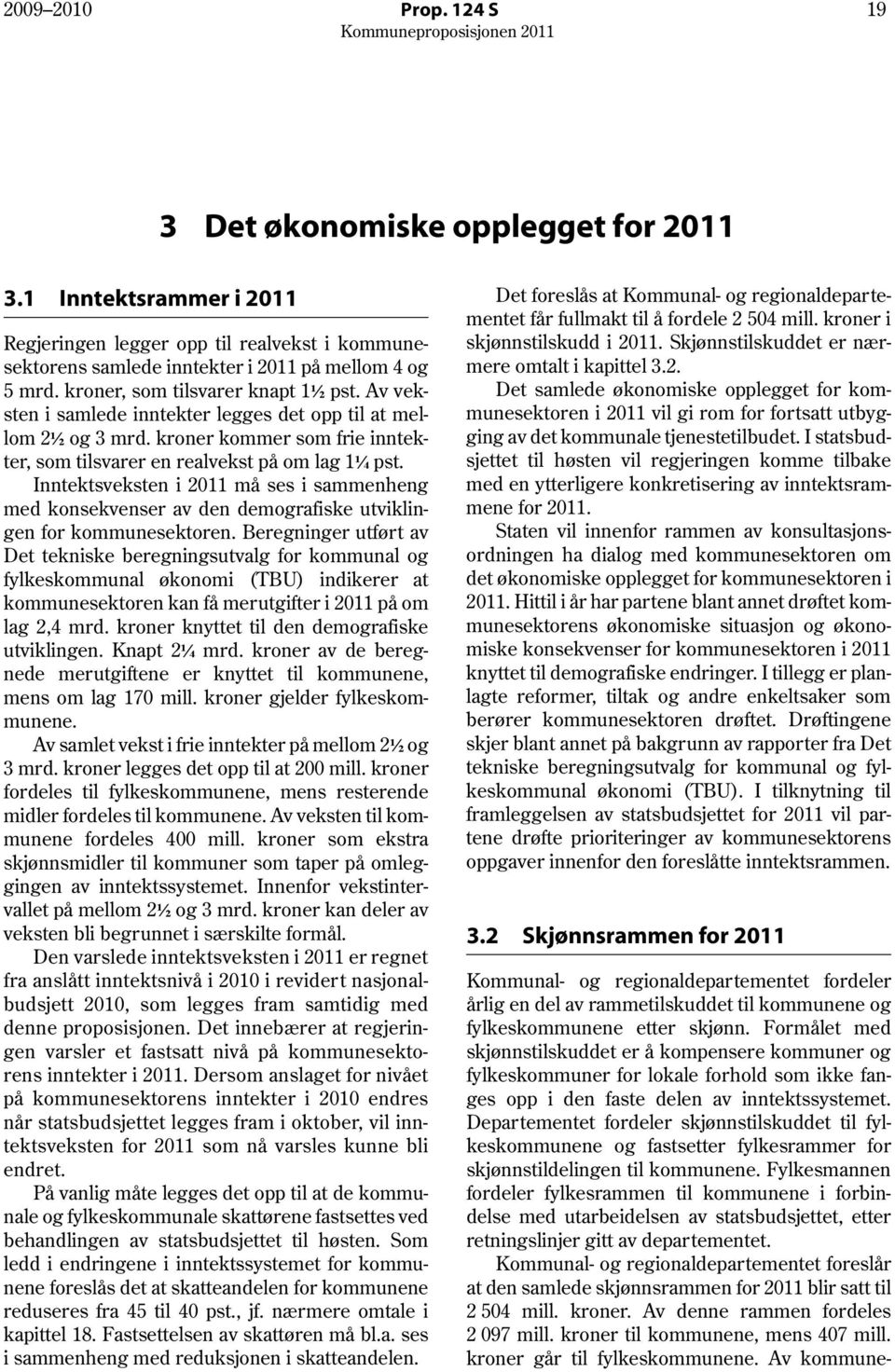 Inntektsveksten i 2011 må ses i sammenheng med konsekvenser av den demografiske utviklingen for kommunesektoren.