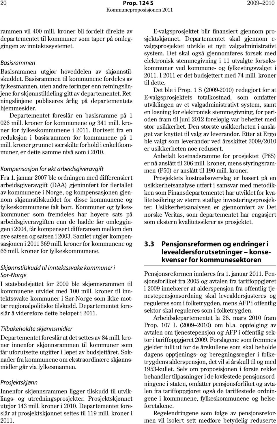 Retningslinjene publiseres årlig på departementets hjemmesider. Departementet foreslår en basisramme på 1 026 mill. kroner for kommunene og 341 mill. kroner for fylkeskommunene i 2011.