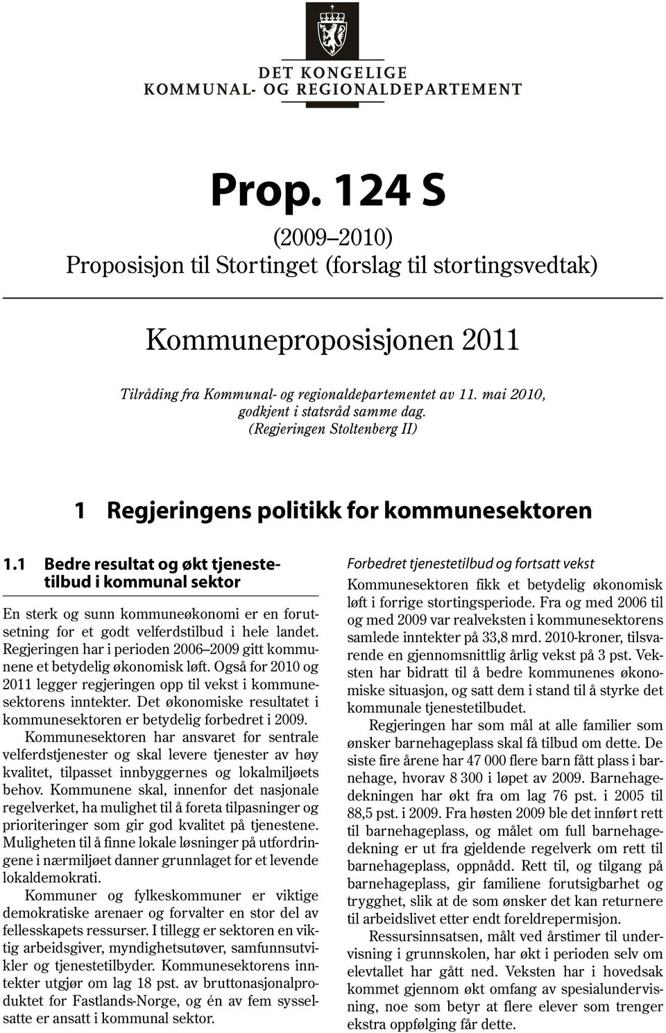 1 Bedre resultat og økt tjenestetilbud i kommunal sektor En sterk og sunn kommuneøkonomi er en forutsetning for et godt velferdstilbud i hele landet.