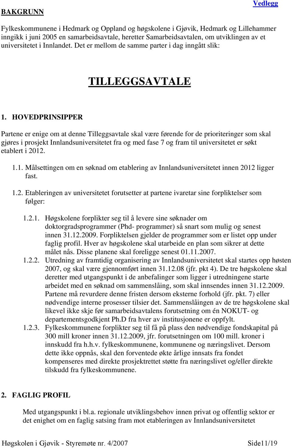 HOVEDPRINSIPPER Partene er enige om at denne Tilleggsavtale skal være førende for de prioriteringer som skal gjøres i prosjekt Innlandsuniversitetet fra og med fase 7 og fram til universitetet er