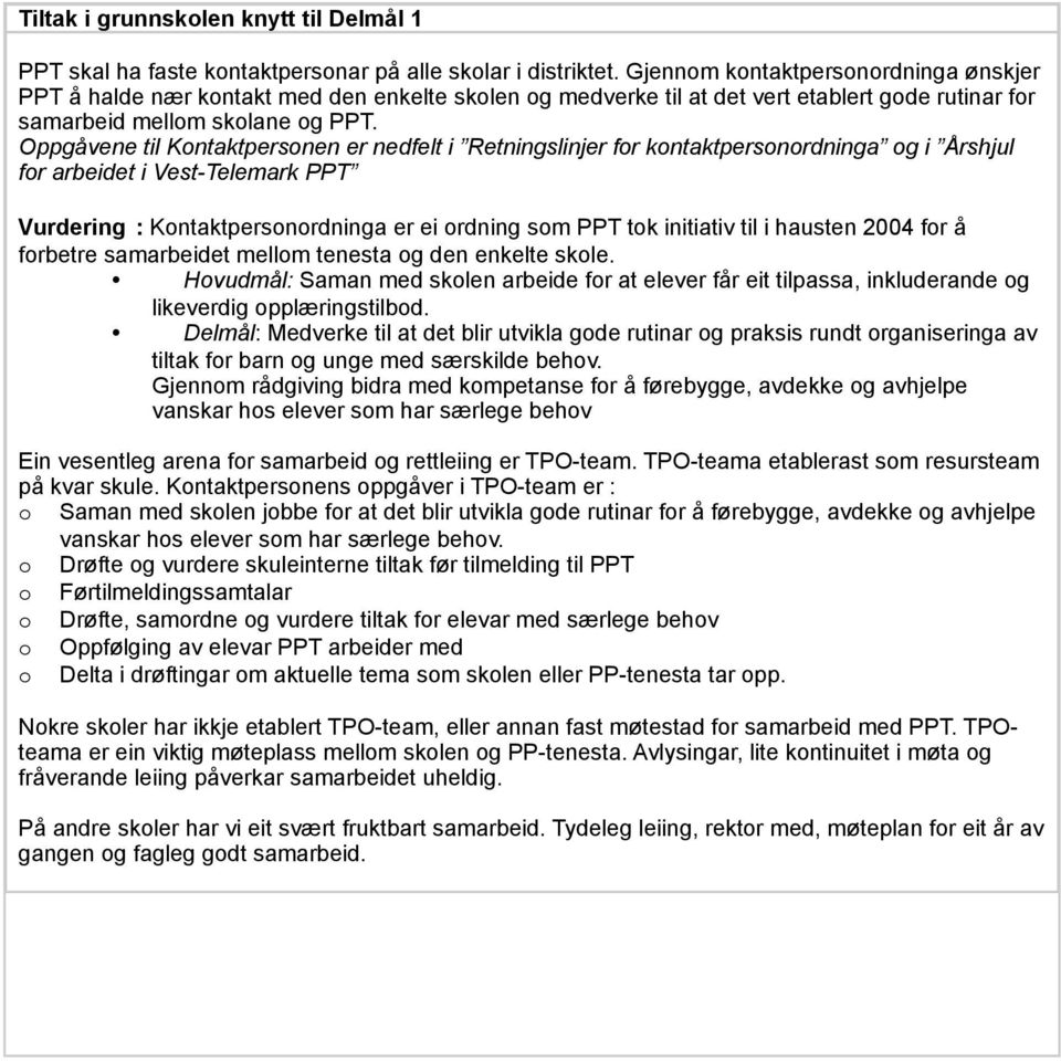 Oppgåvene til Kontaktpersonen er nedfelt i Retningslinjer for kontaktpersonordninga og i Årshjul for arbeidet i Vest-Telemark PPT Vurdering : Kontaktpersonordninga er ei ordning som PPT tok initiativ