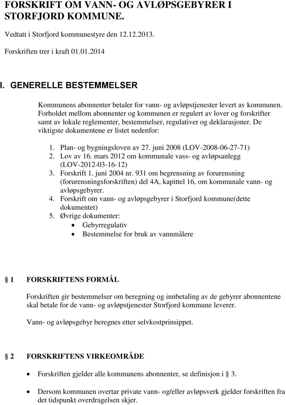 Forholdet mellom abonnenter og kommunen er regulert av lover og forskrifter samt av lokale reglementer, bestemmelser, regulativer og deklarasjoner. De viktigste dokumentene er listet nedenfor: 1.