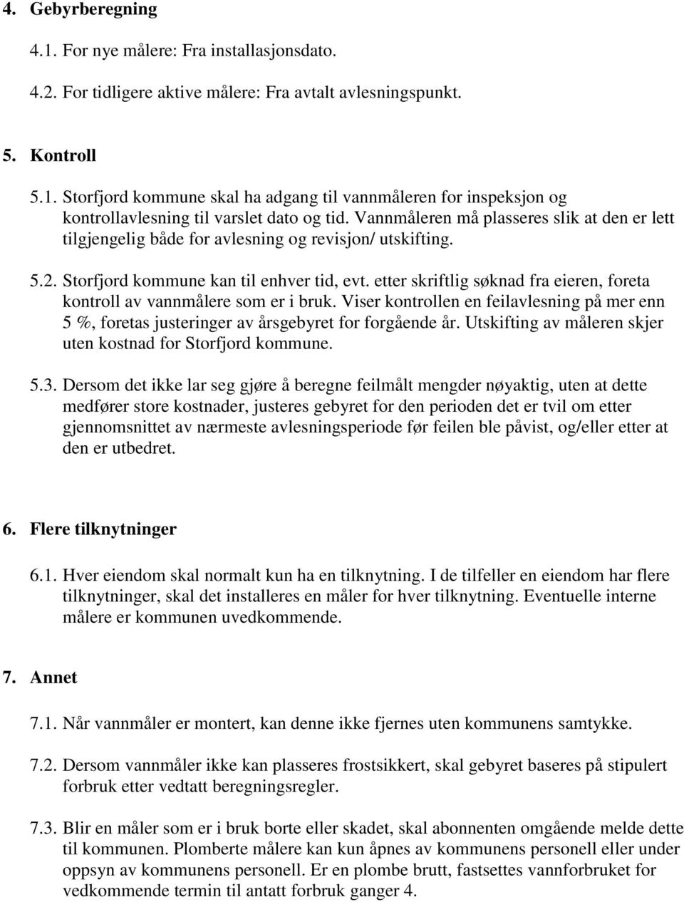 etter skriftlig søknad fra eieren, foreta kontroll av vannmålere som er i bruk. Viser kontrollen en feilavlesning på mer enn 5 %, foretas justeringer av årsgebyret for forgående år.