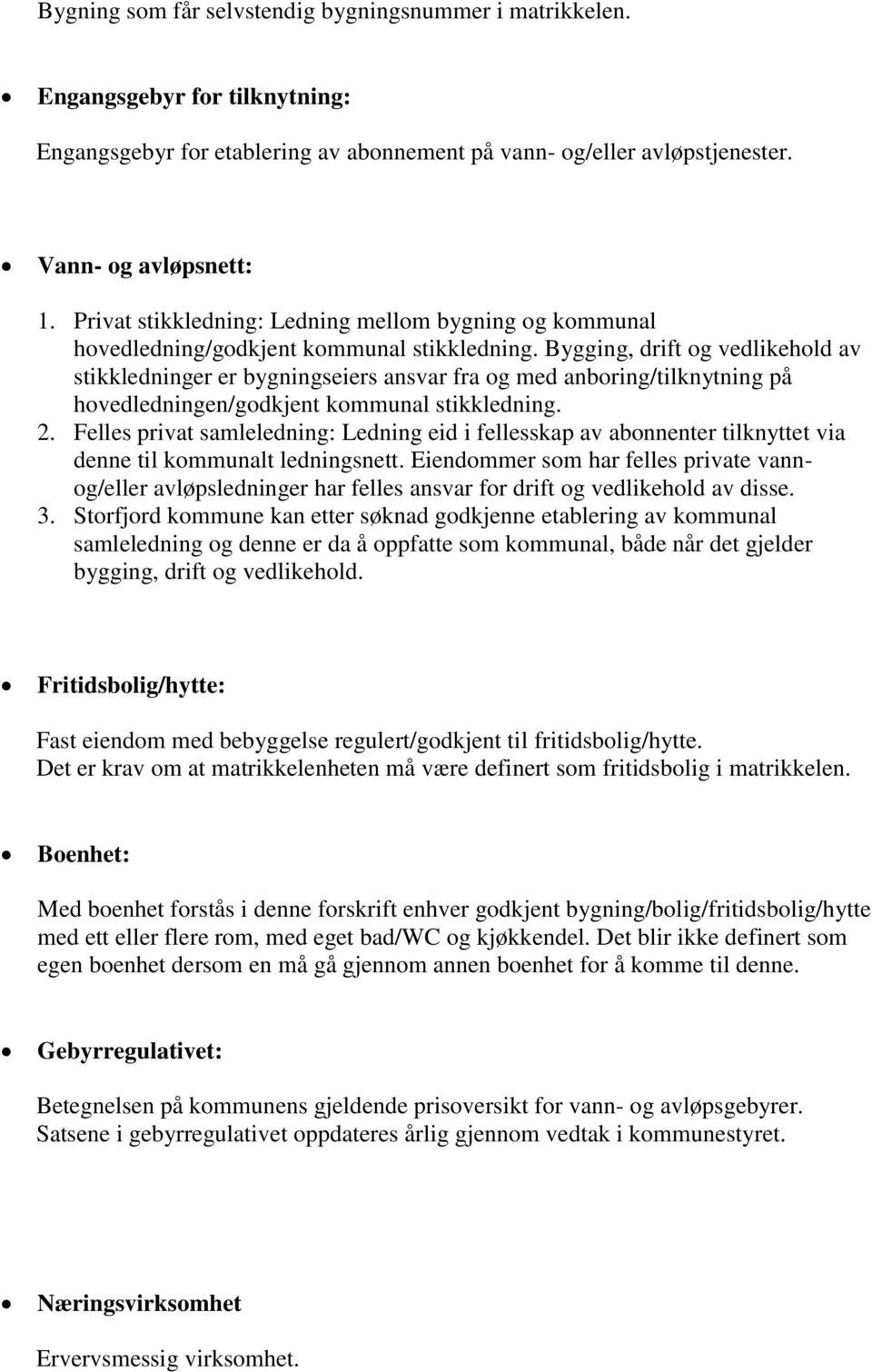 Bygging, drift og vedlikehold av stikkledninger er bygningseiers ansvar fra og med anboring/tilknytning på hovedledningen/godkjent kommunal stikkledning. 2.