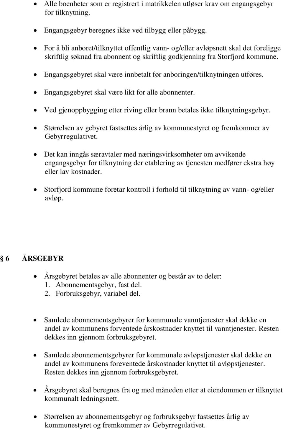 Engangsgebyret skal være innbetalt før anboringen/tilknytningen utføres. Engangsgebyret skal være likt for alle abonnenter. Ved gjenoppbygging etter riving eller brann betales ikke tilknytningsgebyr.