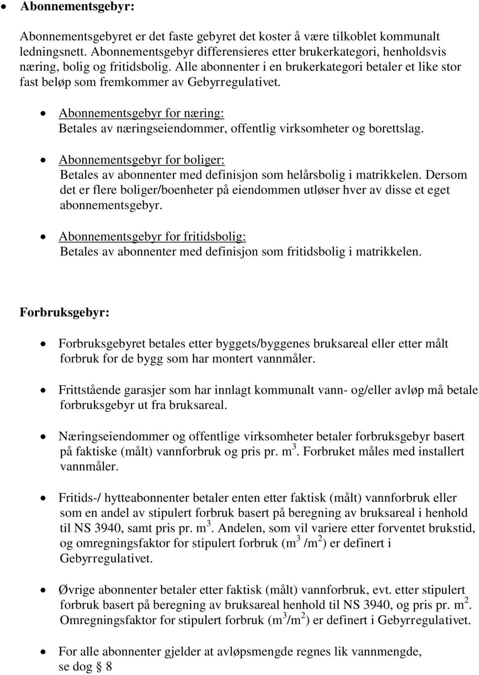 Abonnementsgebyr for næring: Betales av næringseiendommer, offentlig virksomheter og borettslag. Abonnementsgebyr for boliger: Betales av abonnenter med definisjon som helårsbolig i matrikkelen.