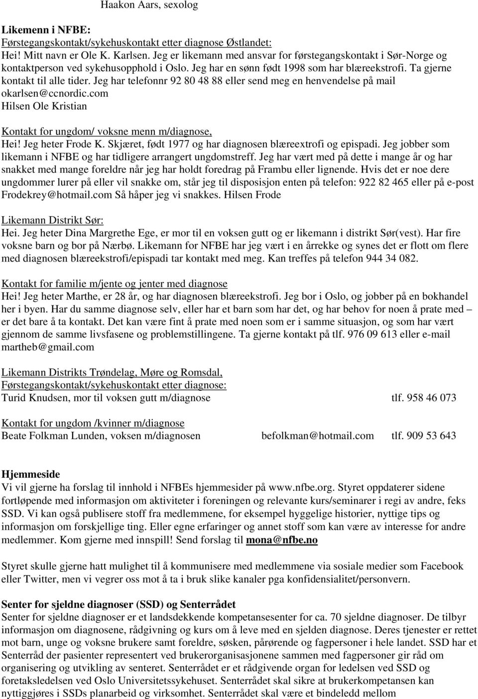 Jeg har telefonnr 92 80 48 88 eller send meg en henvendelse på mail okarlsen@ccnordic.com Hilsen Ole Kristian Kontakt for ungdom/ voksne menn m/diagnose, Hei! Jeg heter Frode K.