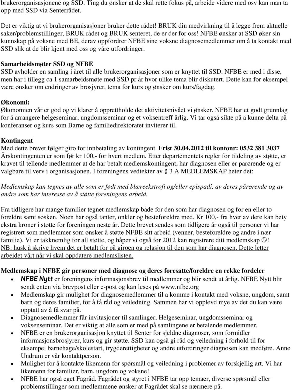 NFBE ønsker at SSD øker sin kunnskap på voksne med BE, derav oppfordrer NFBE sine voksne diagnosemedlemmer om å ta kontakt med SSD slik at de blir kjent med oss og våre utfordringer.