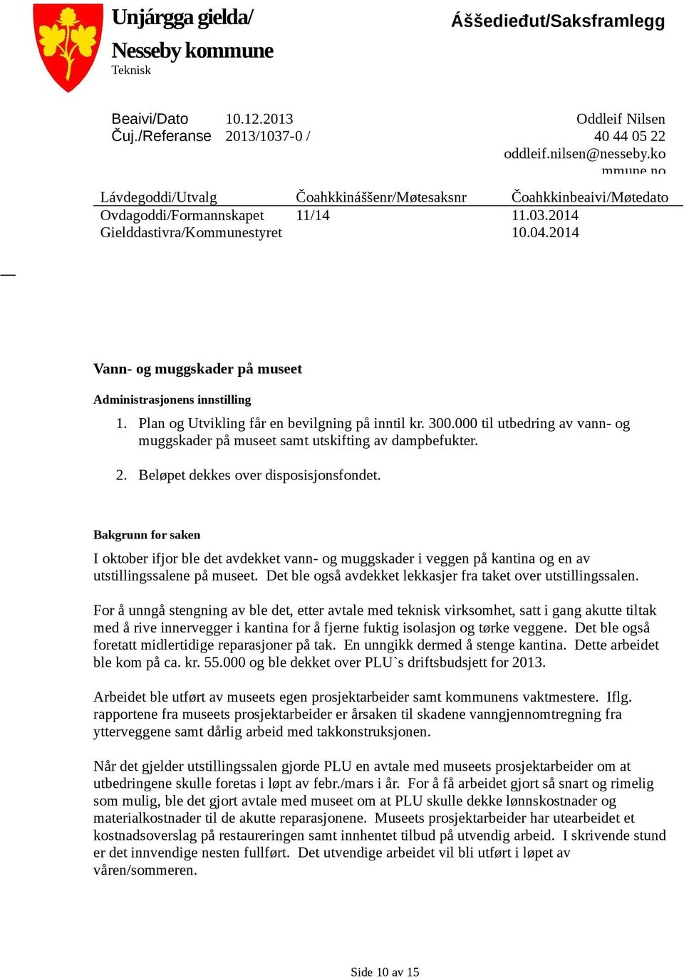 2014 Vann- og muggskader på museet Administrasjonens innstilling 1. Plan og Utvikling får en bevilgning på inntil kr. 300.