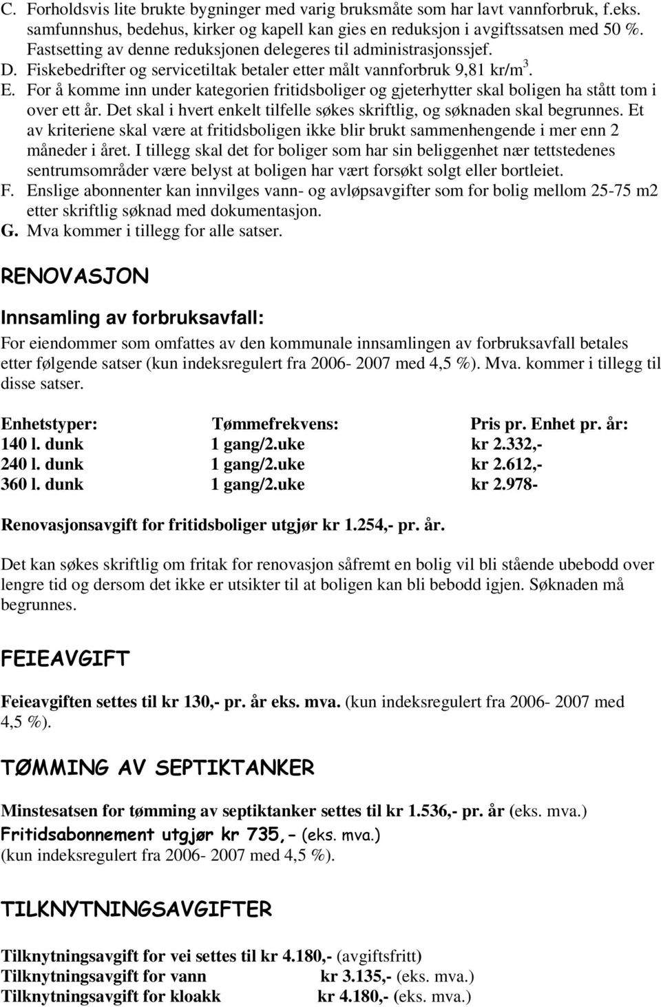 For å komme inn under kategorien fritidsboliger og gjeterhytter skal boligen ha stått tom i over ett år. Det skal i hvert enkelt tilfelle søkes skriftlig, og søknaden skal begrunnes.