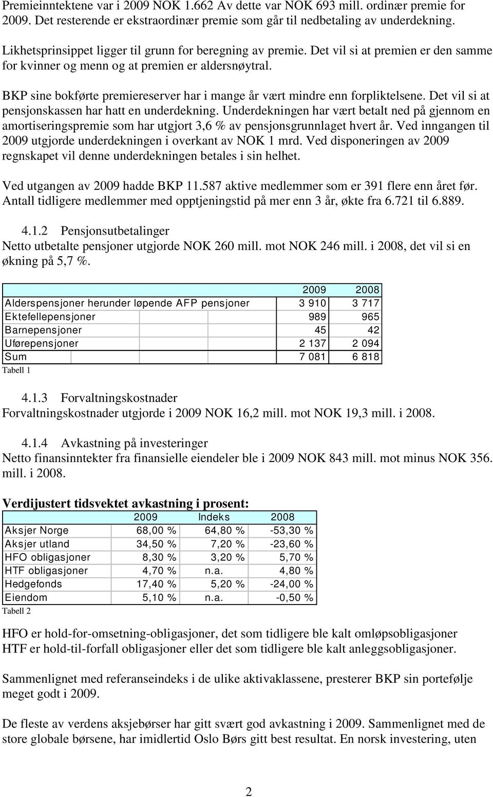 BKP sine bokførte premiereserver har i mange år vært mindre enn forpliktelsene. Det vil si at pensjonskassen har hatt en underdekning.