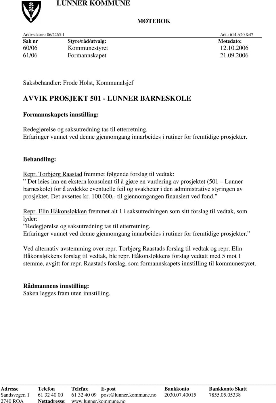 Erfaringer vunnet ved denne gjennomgang innarbeides i rutiner for fremtidige prosjekter. Behandling: Repr.