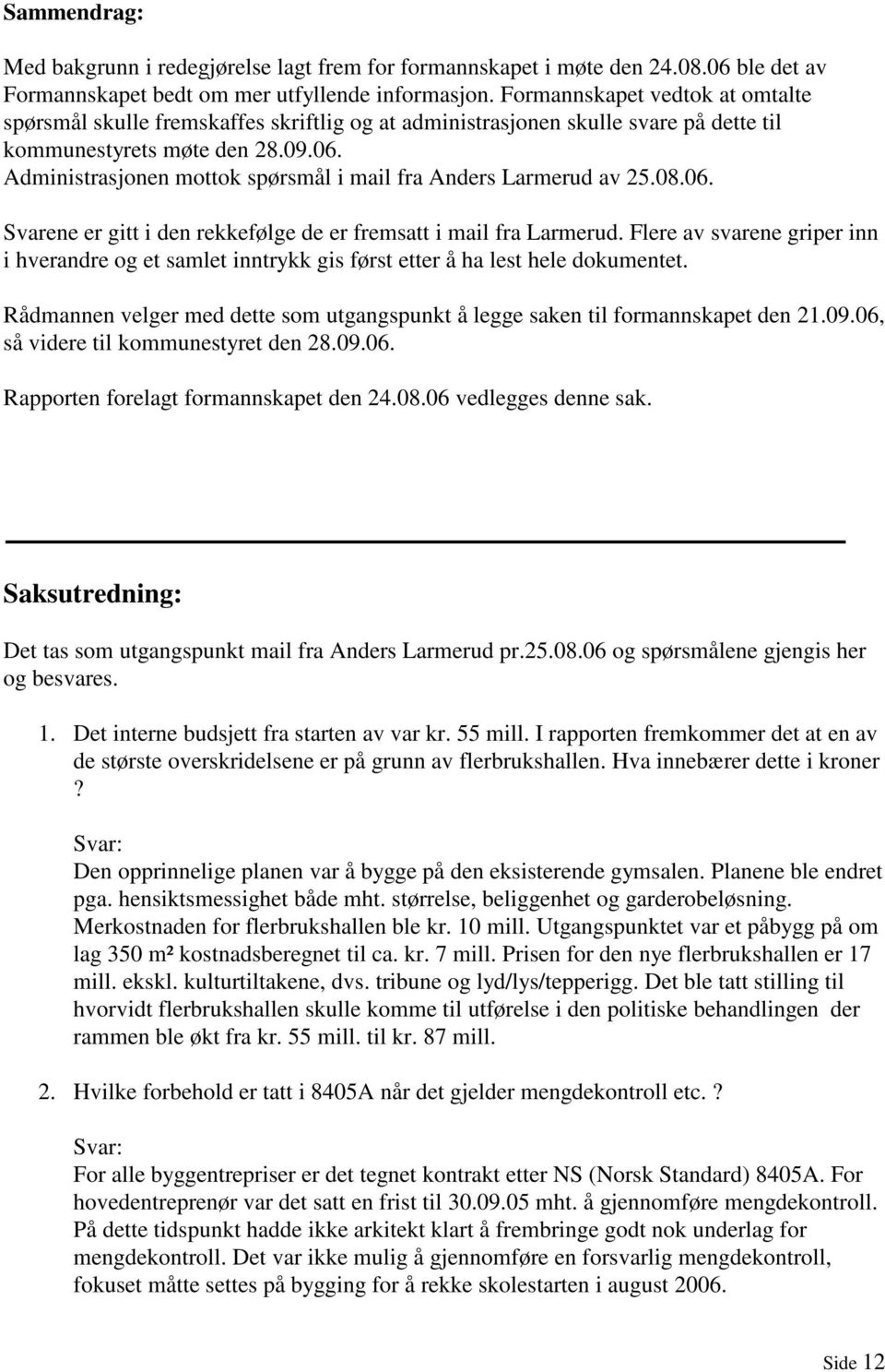 Administrasjonen mottok spørsmål i mail fra Anders Larmerud av 25.08.06. Svarene er gitt i den rekkefølge de er fremsatt i mail fra Larmerud.