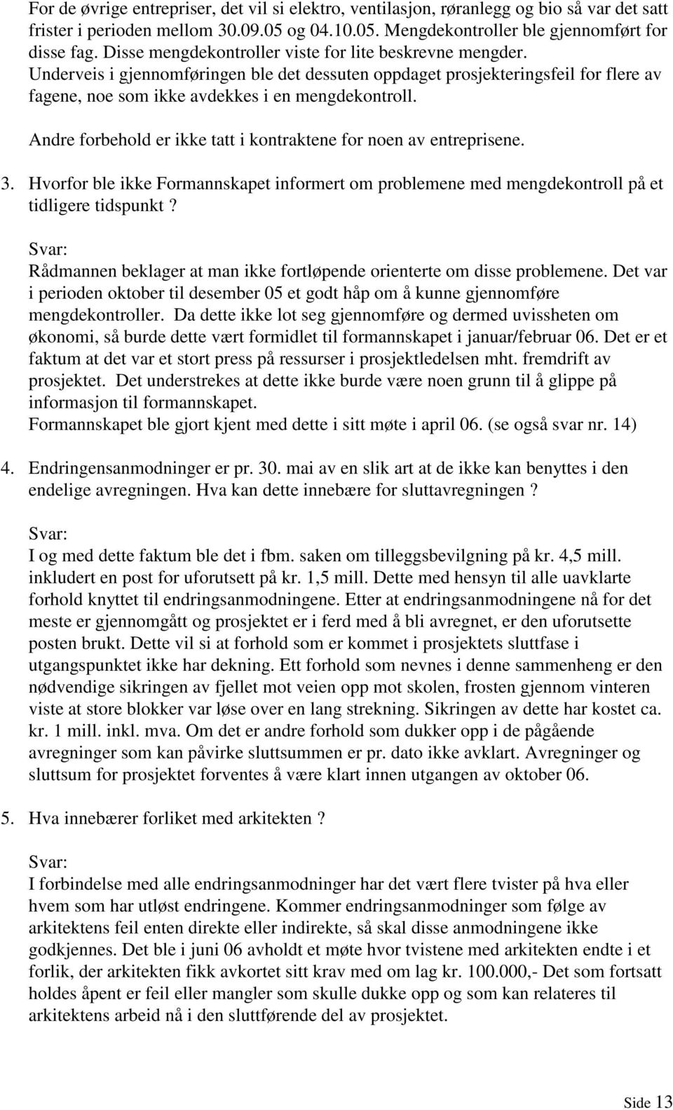 Andre forbehold er ikke tatt i kontraktene for noen av entreprisene. 3. Hvorfor ble ikke Formannskapet informert om problemene med mengdekontroll på et tidligere tidspunkt?