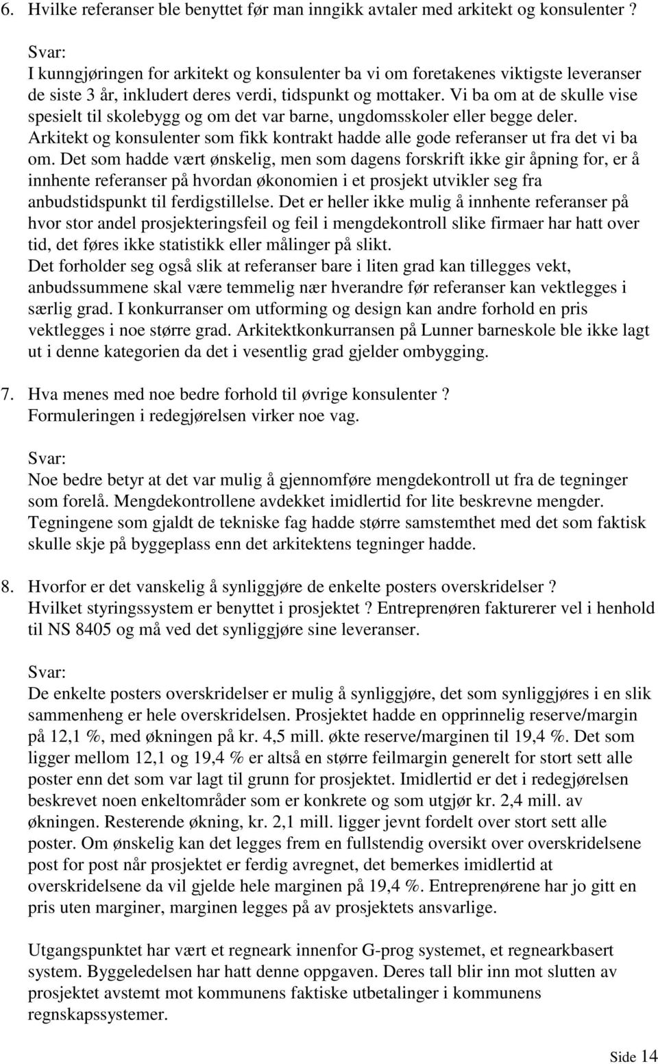 Vi ba om at de skulle vise spesielt til skolebygg og om det var barne, ungdomsskoler eller begge deler. Arkitekt og konsulenter som fikk kontrakt hadde alle gode referanser ut fra det vi ba om.