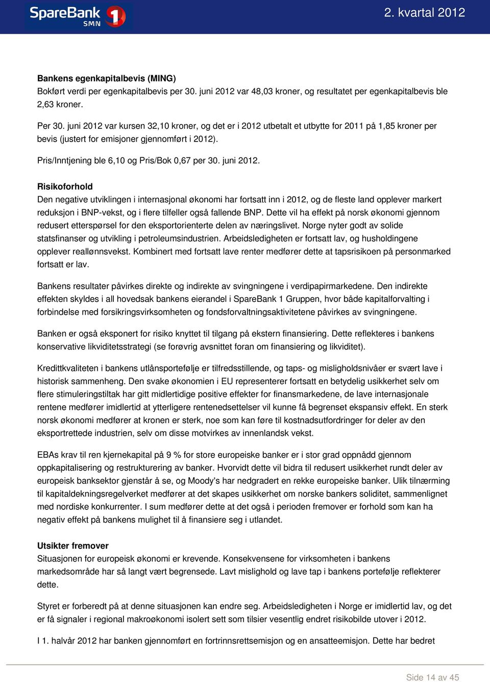 juni 2012. Risikoforhold Den negative utviklingen i internasjonal økonomi har fortsatt inn i 2012, og de fleste land opplever markert reduksjon i BNP-vekst, og i flere tilfeller også fallende BNP.