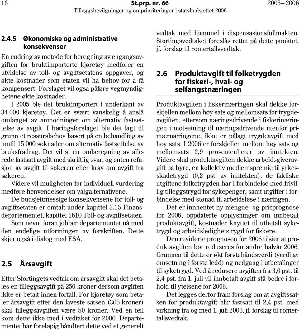 kostnader som etaten vil ha behov for å få kompensert. Forslaget vil også påføre vegmyndighetene økte kostnader. I 2005 ble det bruktimportert i underkant av 34 000 kjøretøy.