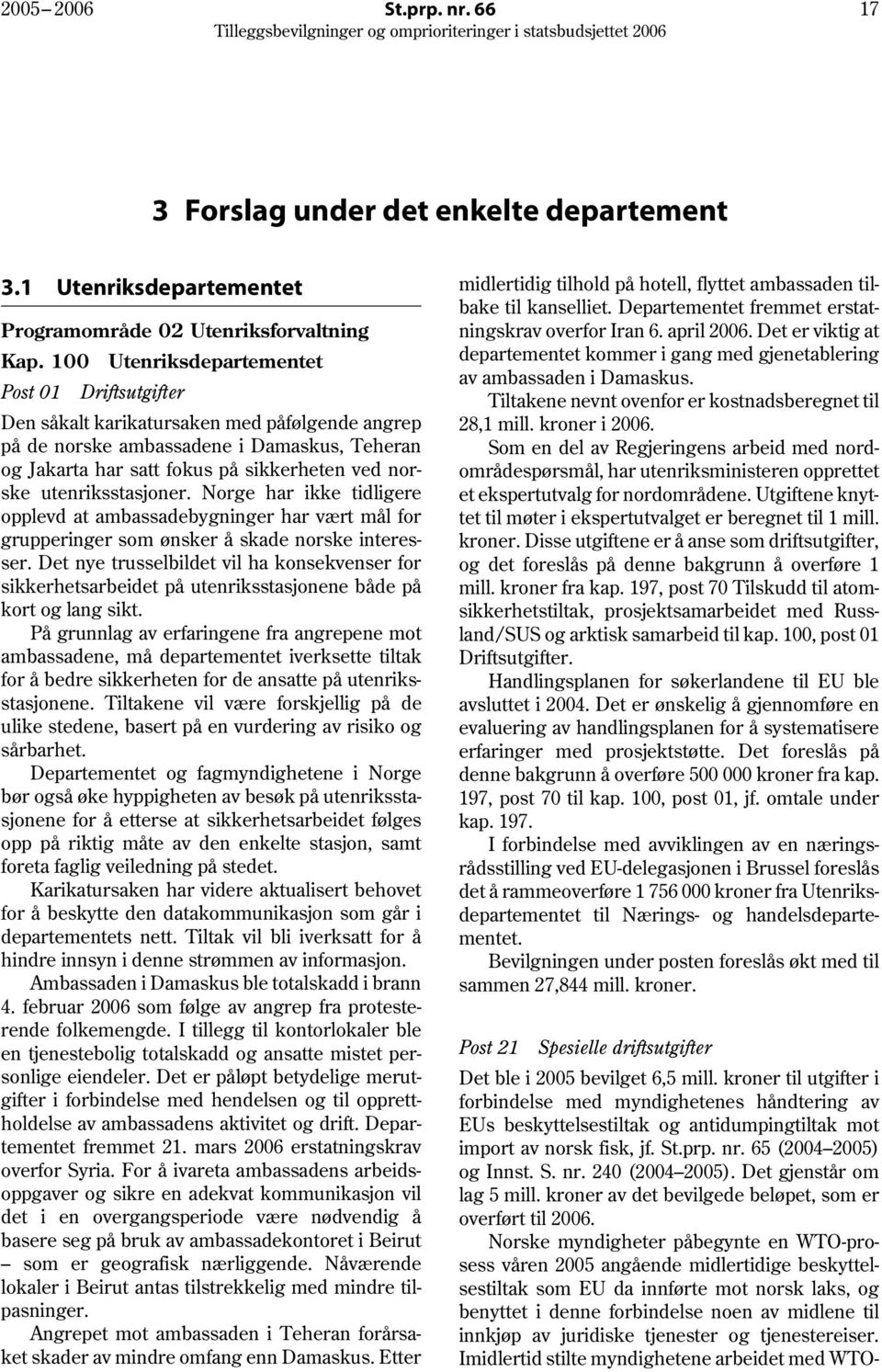 utenriksstasjoner. Norge har ikke tidligere opplevd at ambassadebygninger har vært mål for grupperinger som ønsker å skade norske interesser.