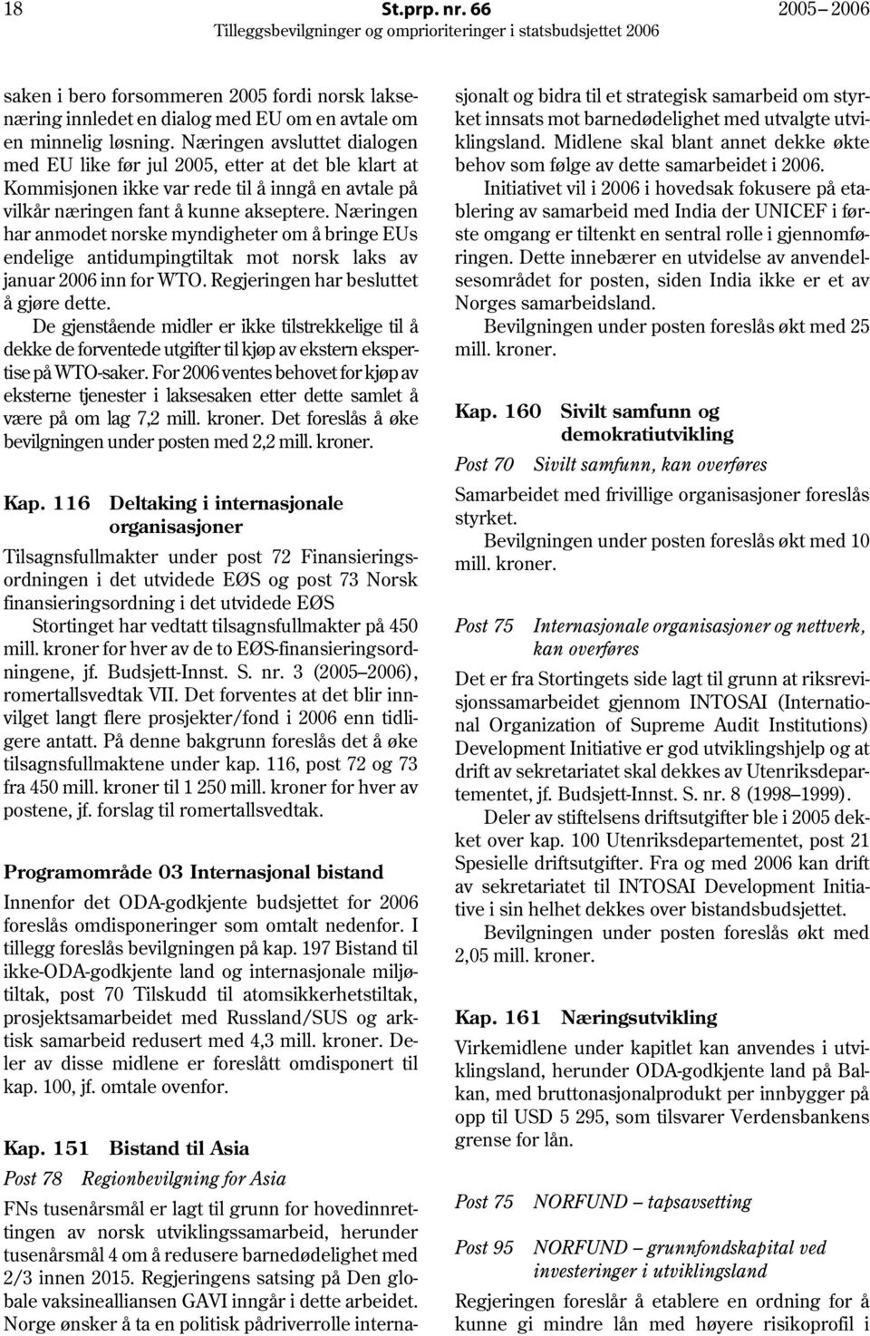 Næringen har anmodet norske myndigheter om å bringe EUs endelige antidumpingtiltak mot norsk laks av januar 2006 inn for WTO. Regjeringen har besluttet å gjøre dette.