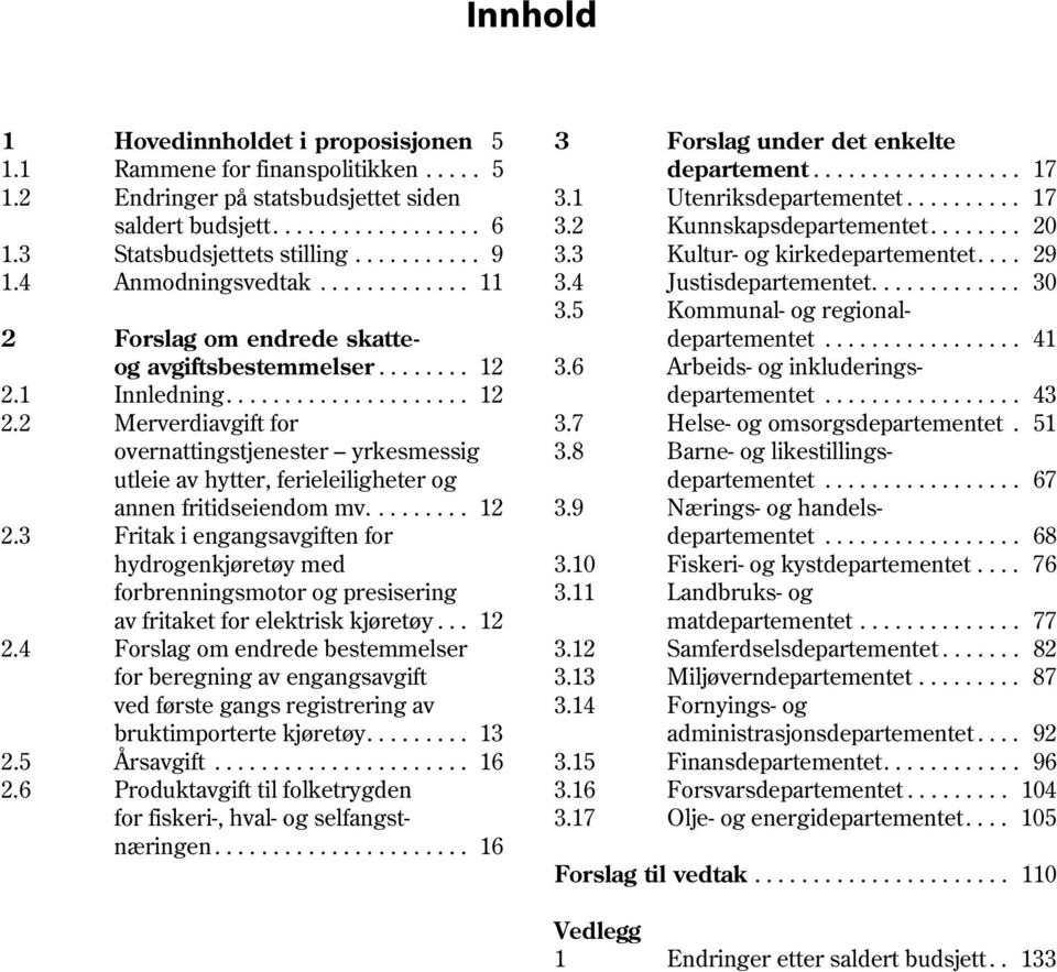 1 Innledning..................... 12 2.2 Merverdiavgift for overnattingstjenester yrkesmessig utleie av hytter, ferieleiligheter og annen fritidseiendom mv......... 12 2.3 Fritak i engangsavgiften for hydrogenkjøretøy med forbrenningsmotor og presisering av fritaket for elektrisk kjøretøy.