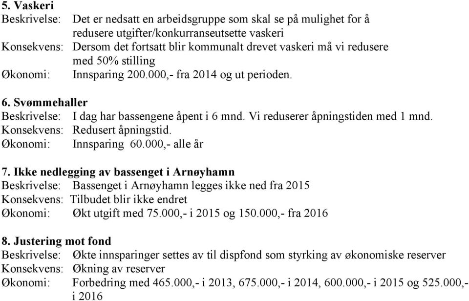 Konsekvens: Redusert åpningstid. Økonomi: Innsparing 60.000,- alle år 7.