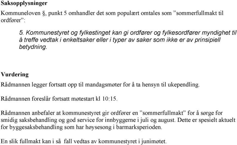 Vurdering Rådmannen legger fortsatt opp til mandagsmøter for å ta hensyn til ukependling. Rådmannen foreslår fortsatt møtestart kl 10:15.