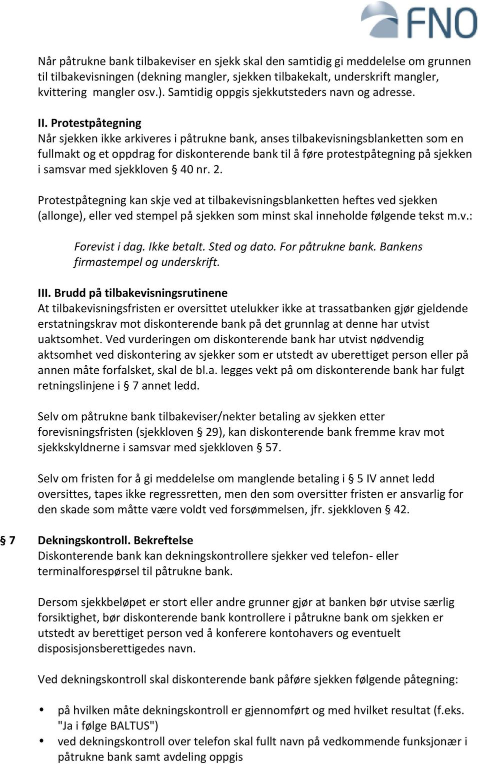 Protestpåtegning Når sjekken ikke arkiveres i påtrukne bank, anses tilbakevisningsblanketten som en fullmakt og et oppdrag for diskonterende bank til å føre protestpåtegning på sjekken i samsvar med