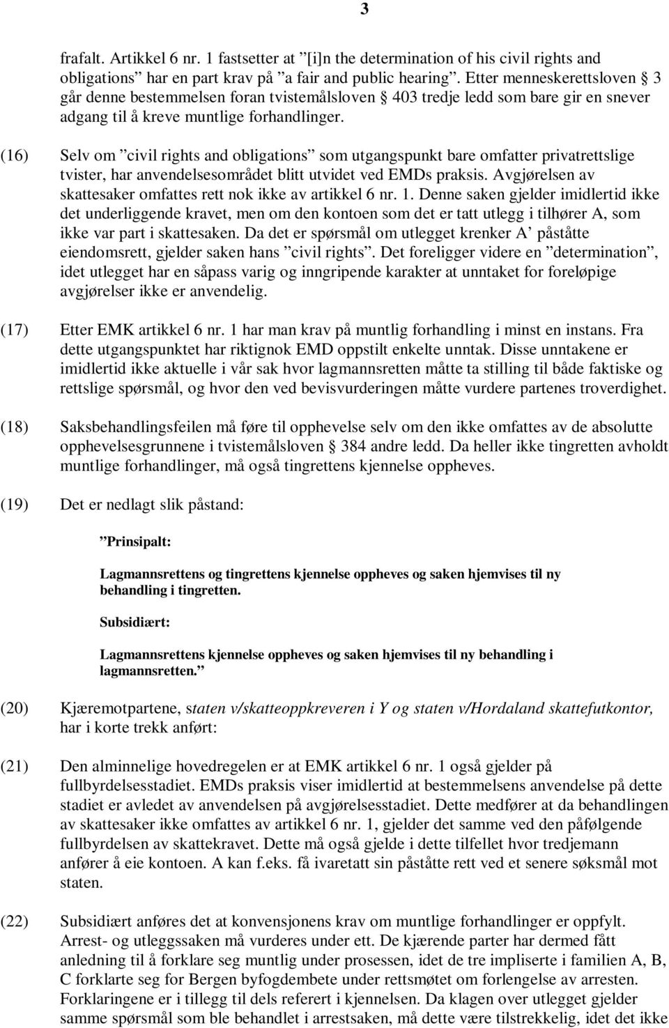 (16) Selv om civil rights and obligations som utgangspunkt bare omfatter privatrettslige tvister, har anvendelsesområdet blitt utvidet ved EMDs praksis.