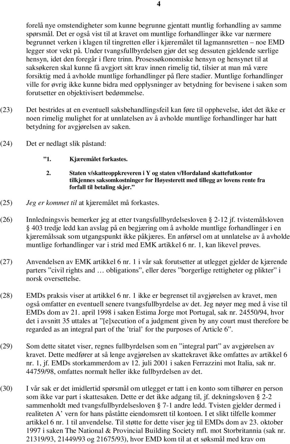 Under tvangsfullbyrdelsen gjør det seg dessuten gjeldende særlige hensyn, idet den foregår i flere trinn.