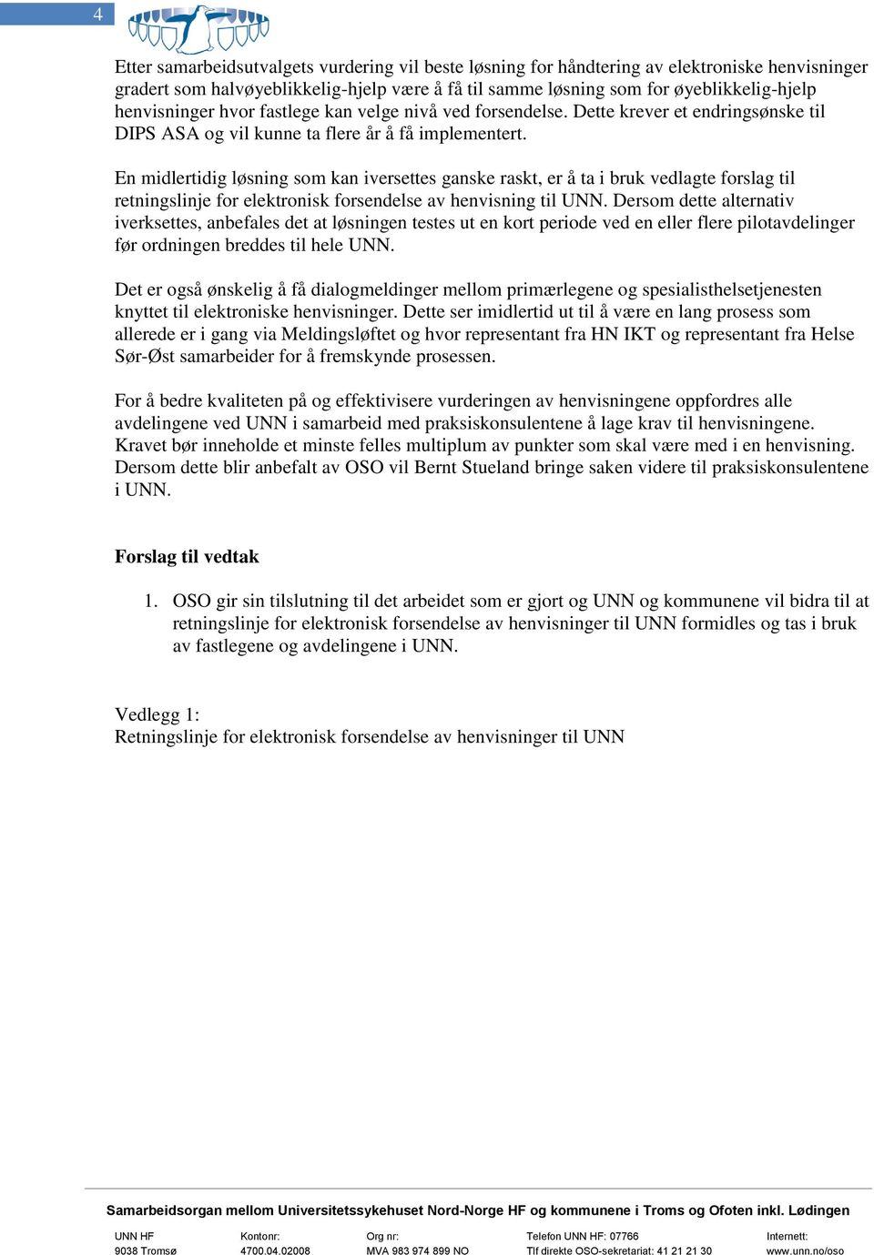 En midlertidig løsning som kan iversettes ganske raskt, er å ta i bruk vedlagte forslag til retningslinje for elektronisk forsendelse av henvisning til UNN.