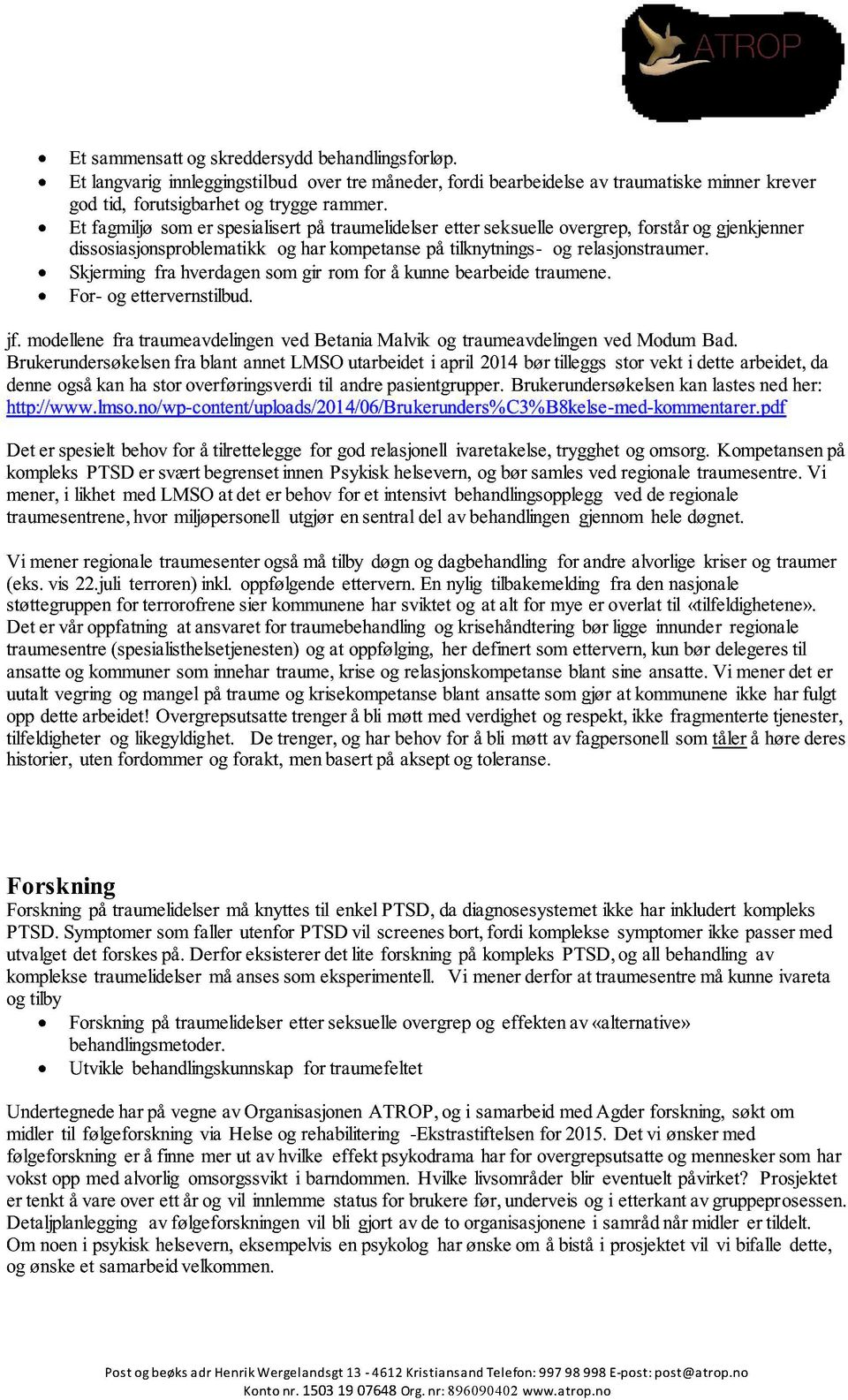 Skjermingfra hverdagensomgir romfor å kunnebearbeidetraumene. For- ogettervernstilbud. jf. modellenefra traumeavdelingenvedbetaniamalvik og traumeavdelingen vedmodumbad.