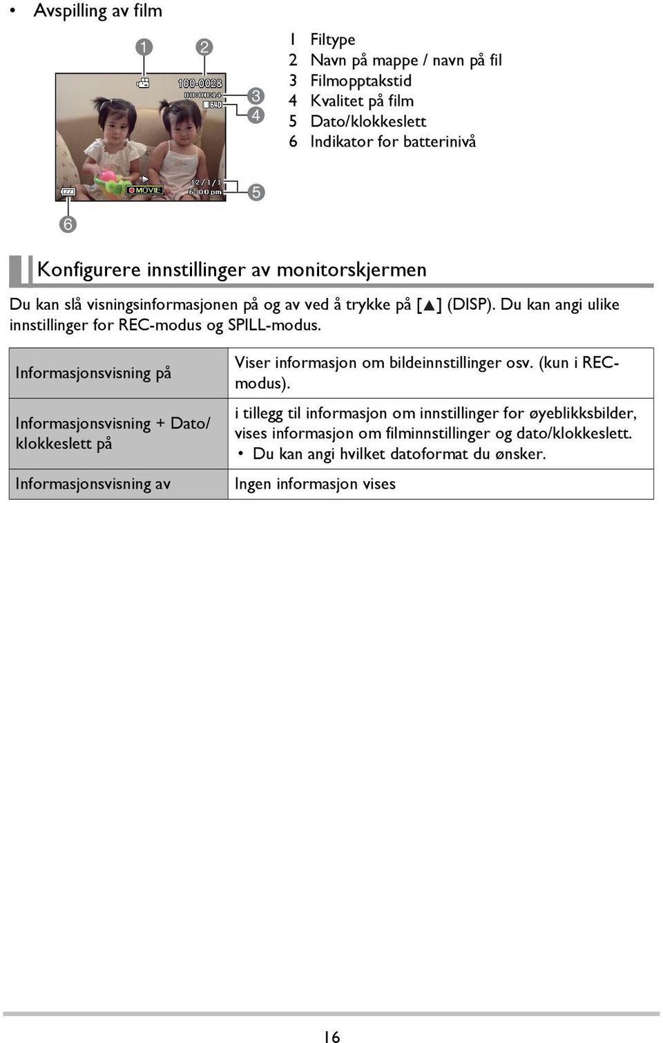 Du kan angi ulike Informasjonsvisning på Informasjonsvisning + Dato/ klokkeslett på Informasjonsvisning av Viser informasjon om bildeinnstillinger osv. (kun i RECmodus).