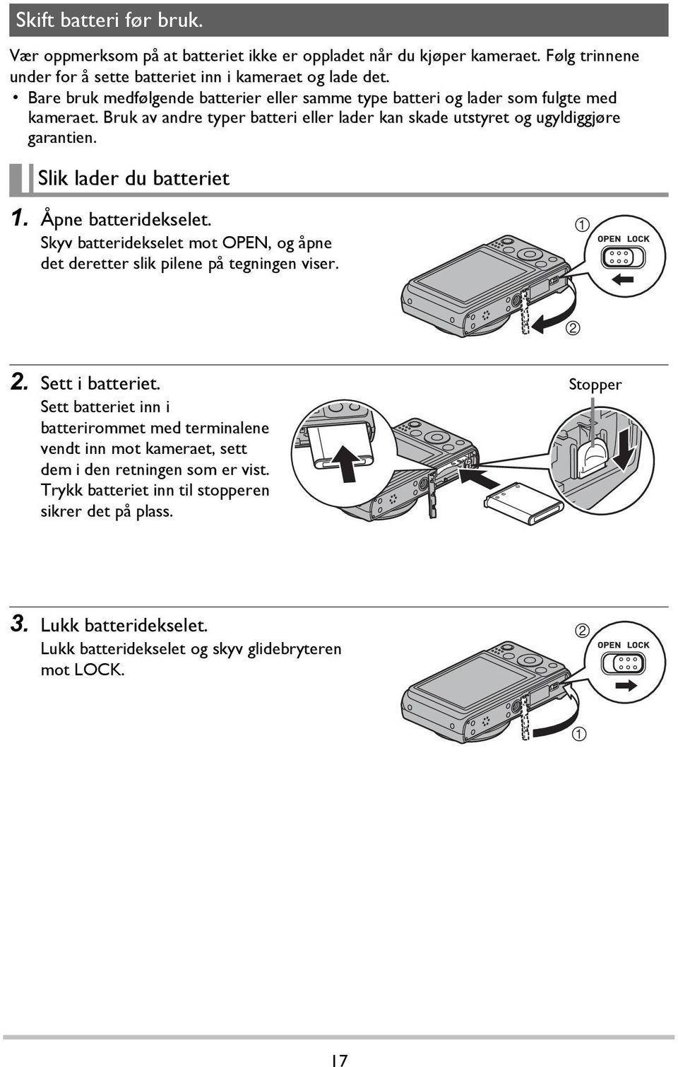 Slik lader du batteriet 1. Åpne batteridekselet. Skyv batteridekselet mot OPEN, og åpne det deretter slik pilene på tegningen viser. 1 2 2. Sett i batteriet.