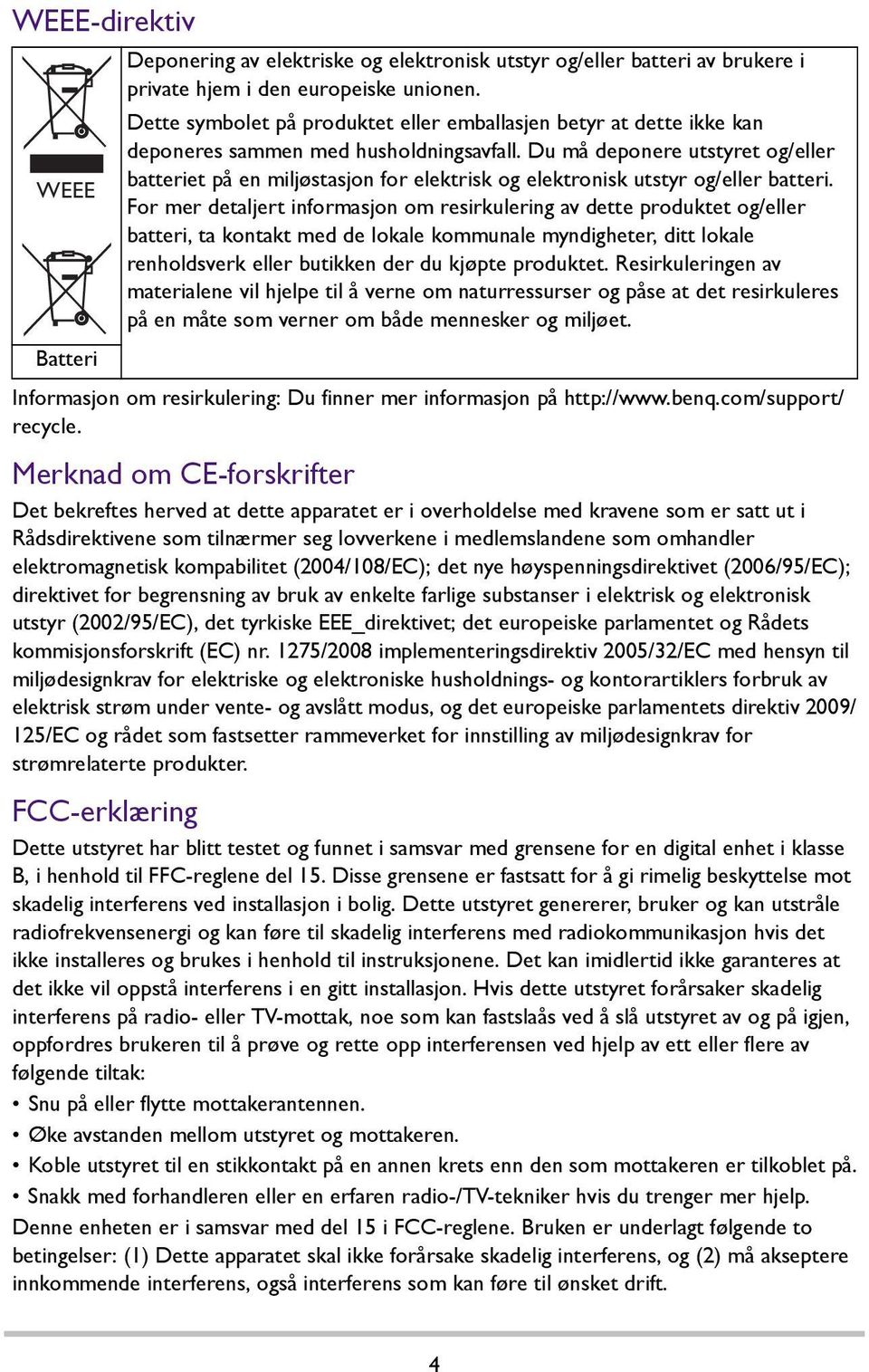 Du må deponere utstyret og/eller batteriet på en miljøstasjon for elektrisk og elektronisk utstyr og/eller batteri.