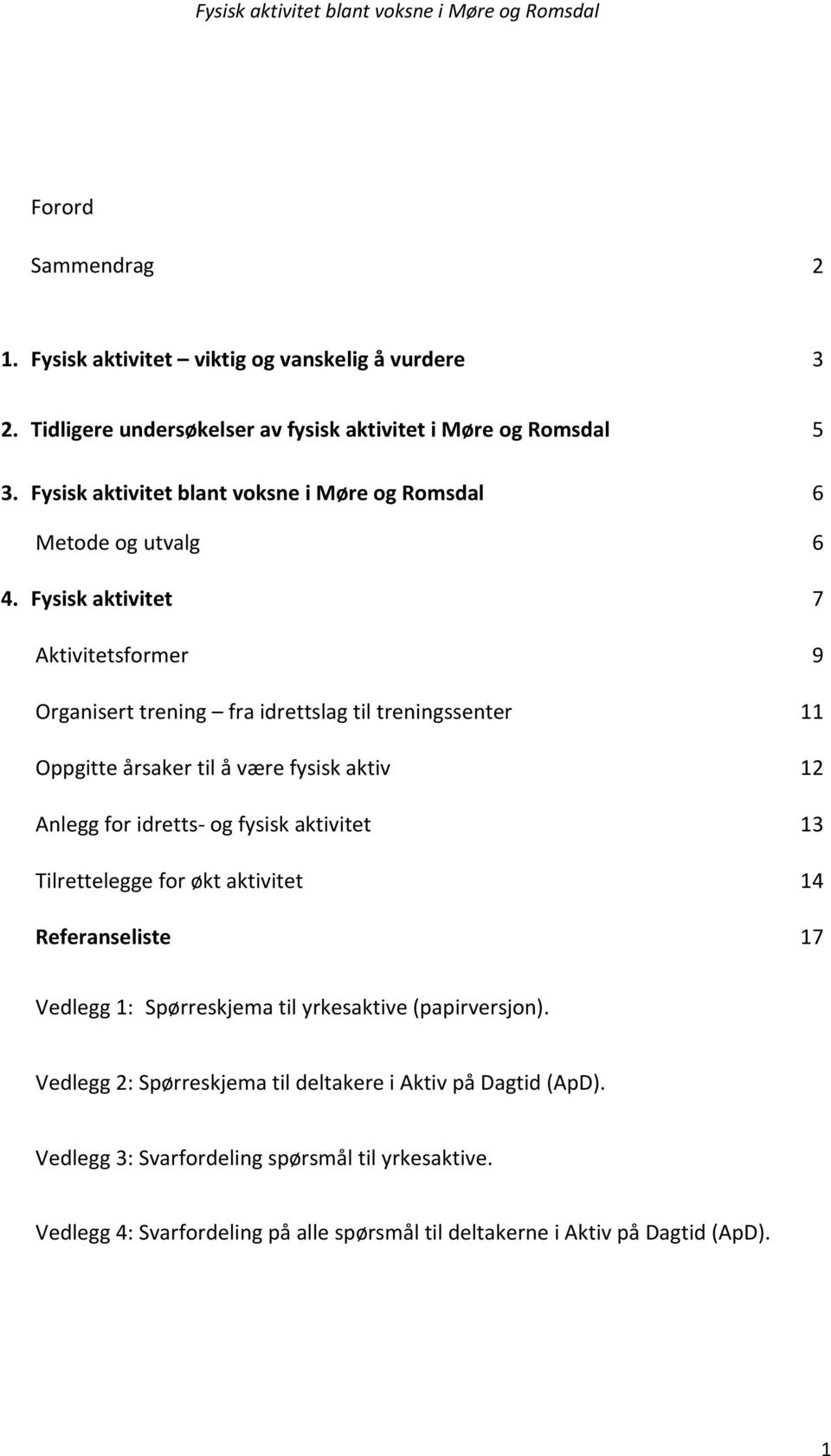 Fysisk aktivitet 7 Aktivitetsformer 9 Organisert trening fra idrettslag til treningssenter 11 Oppgitte årsaker til å være fysisk aktiv 12 Anlegg for idretts og fysisk