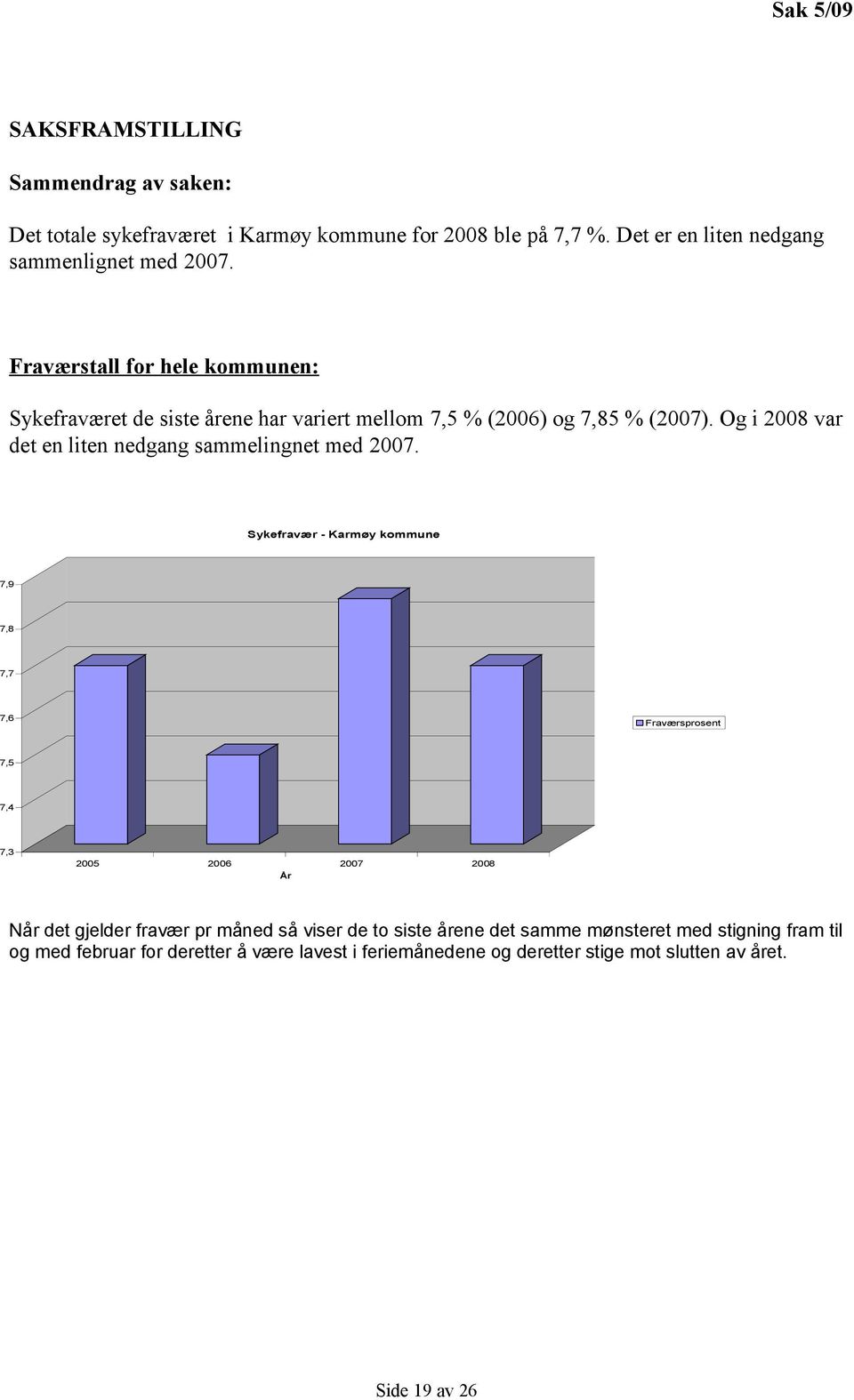 Og i 2008 var det en liten nedgang sammelingnet med 2007.