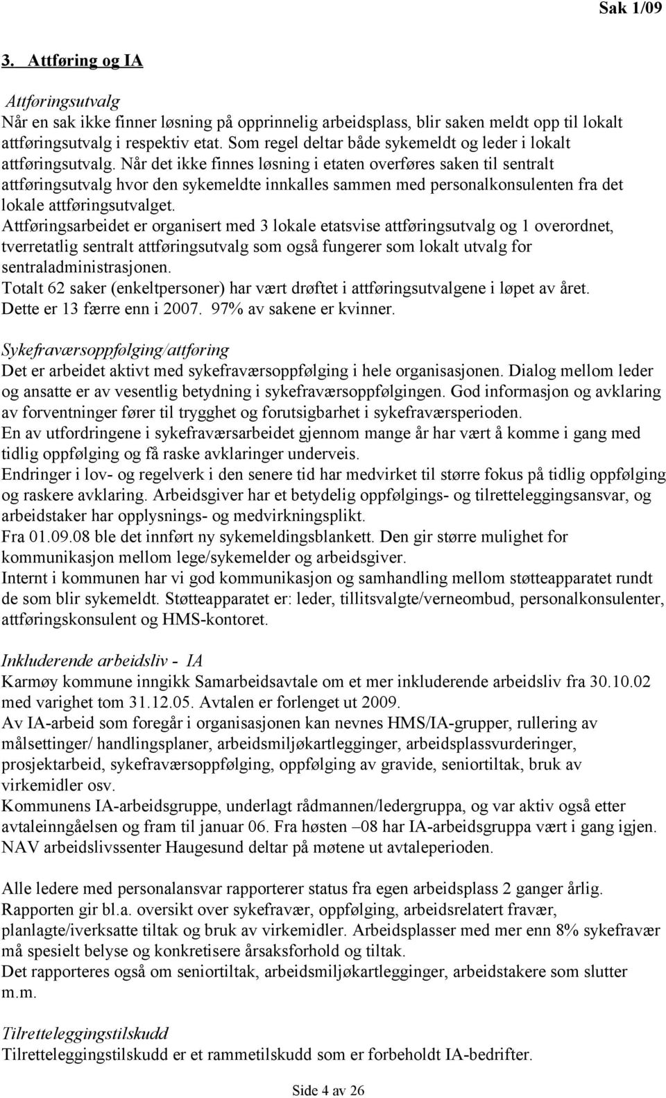 Når det ikke finnes løsning i etaten overføres saken til sentralt attføringsutvalg hvor den sykemeldte innkalles sammen med personalkonsulenten fra det lokale attføringsutvalget.