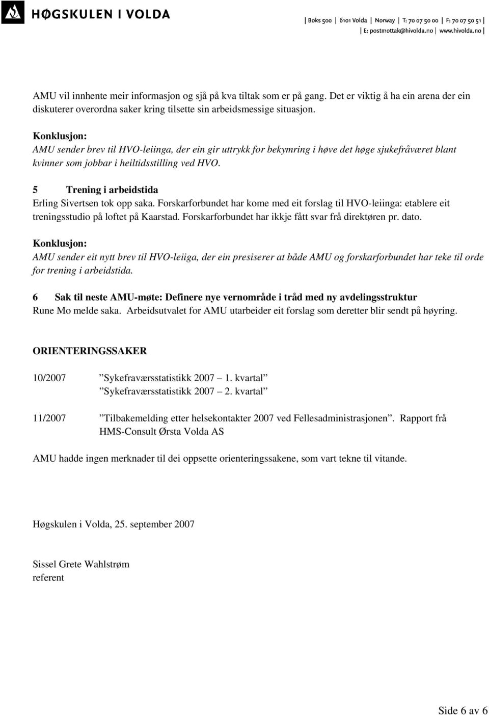 5 Trening i arbeidstida Erling Sivertsen tok opp saka. Forskarforbundet har kome med eit forslag til HVO-leiinga: etablere eit treningsstudio på loftet på Kaarstad.