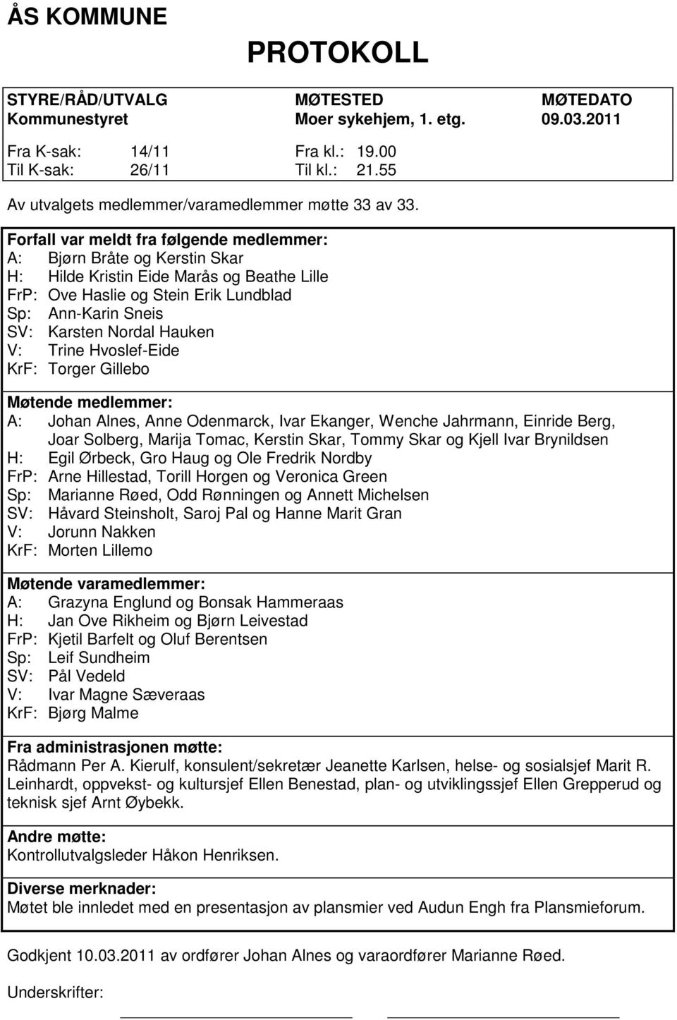 Forfall var meldt fra følgende medlemmer: A: Bjørn Bråte og Kerstin Skar H: Hilde Kristin Eide Marås og Beathe Lille FrP: Ove Haslie og Stein Erik Lundblad Sp: Ann-Karin Sneis SV: Karsten Nordal