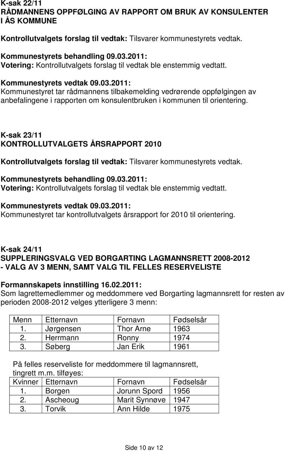 Kommunestyret tar rådmannens tilbakemelding vedrørende oppfølgingen av anbefalingene i rapporten om konsulentbruken i kommunen til orientering.