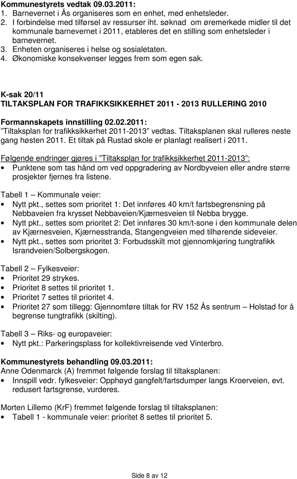 Økonomiske konsekvenser legges frem som egen sak. K-sak 20/11 TILTAKSPLAN FOR TRAFIKKSIKKERHET 2011-2013 RULLERING 2010 Formannskapets innstilling 02.