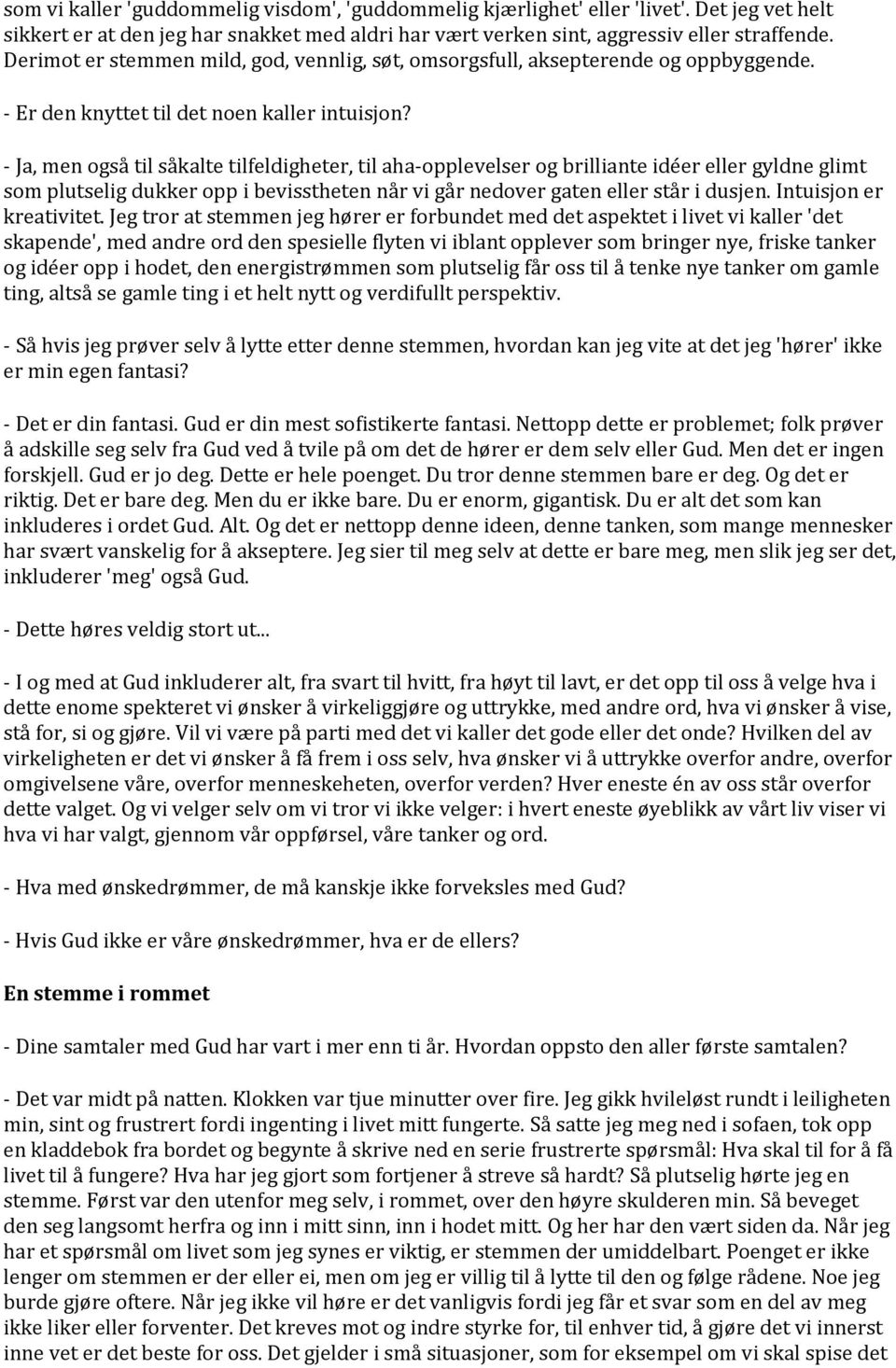 Ja, men også til såkalte tilfeldigheter, til aha opplevelser og brilliante idéer eller gyldne glimt som plutselig dukker opp i bevisstheten når vi går nedover gaten eller står i dusjen.