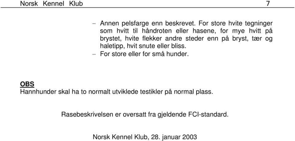 andre steder enn på bryst, tær og haletipp, hvit snute eller bliss. For store eller for små hunder.