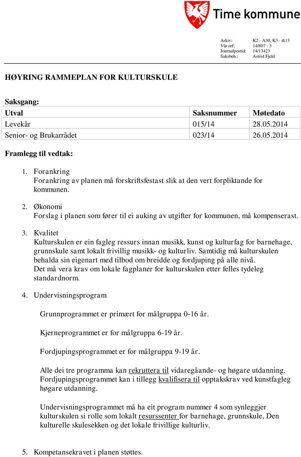 3. Kvalitet Kulturskulen er ein fagleg ressurs innan musikk, kunst og kulturfag for barnehage, grunnskule samt lokalt frivillig musikk- og kulturliv.