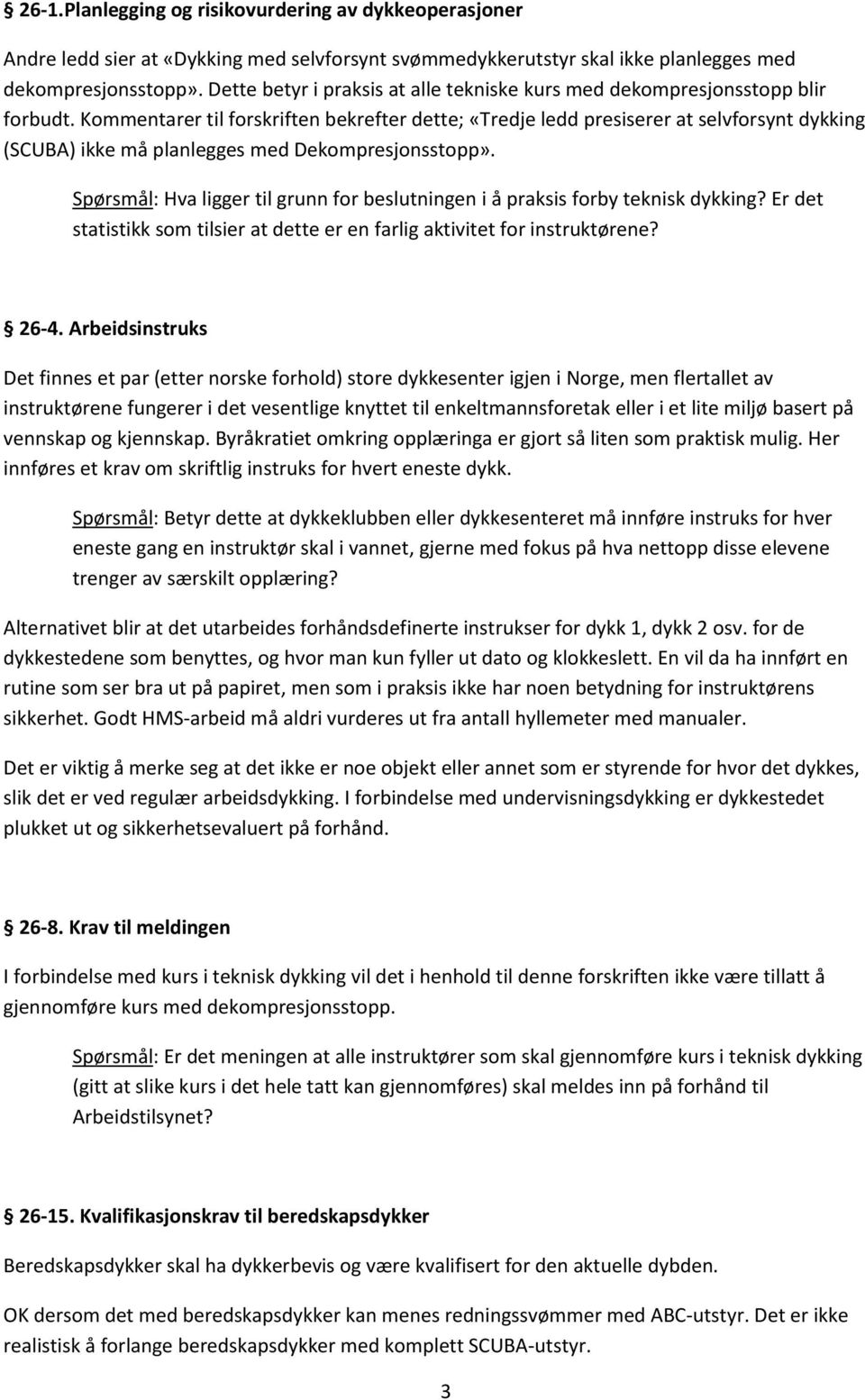 Kommentarer til forskriften bekrefter dette; «Tredje ledd presiserer at selvforsynt dykking (SCUBA) ikke må planlegges med Dekompresjonsstopp».