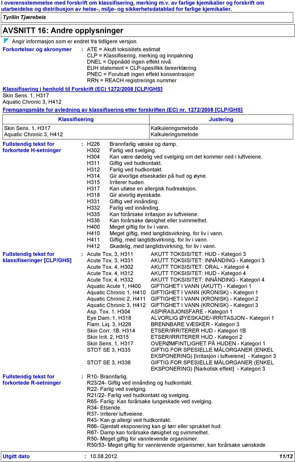 ingen effekt konsentrasjon RRN = REACH registrerings nummer Klassifisering i henhold til Forskrift (EC) 1272/2008 [CLP/GHS] Aquatic Chronic 3, H412 Fremgangsmåte for avledning av klassifisering etter