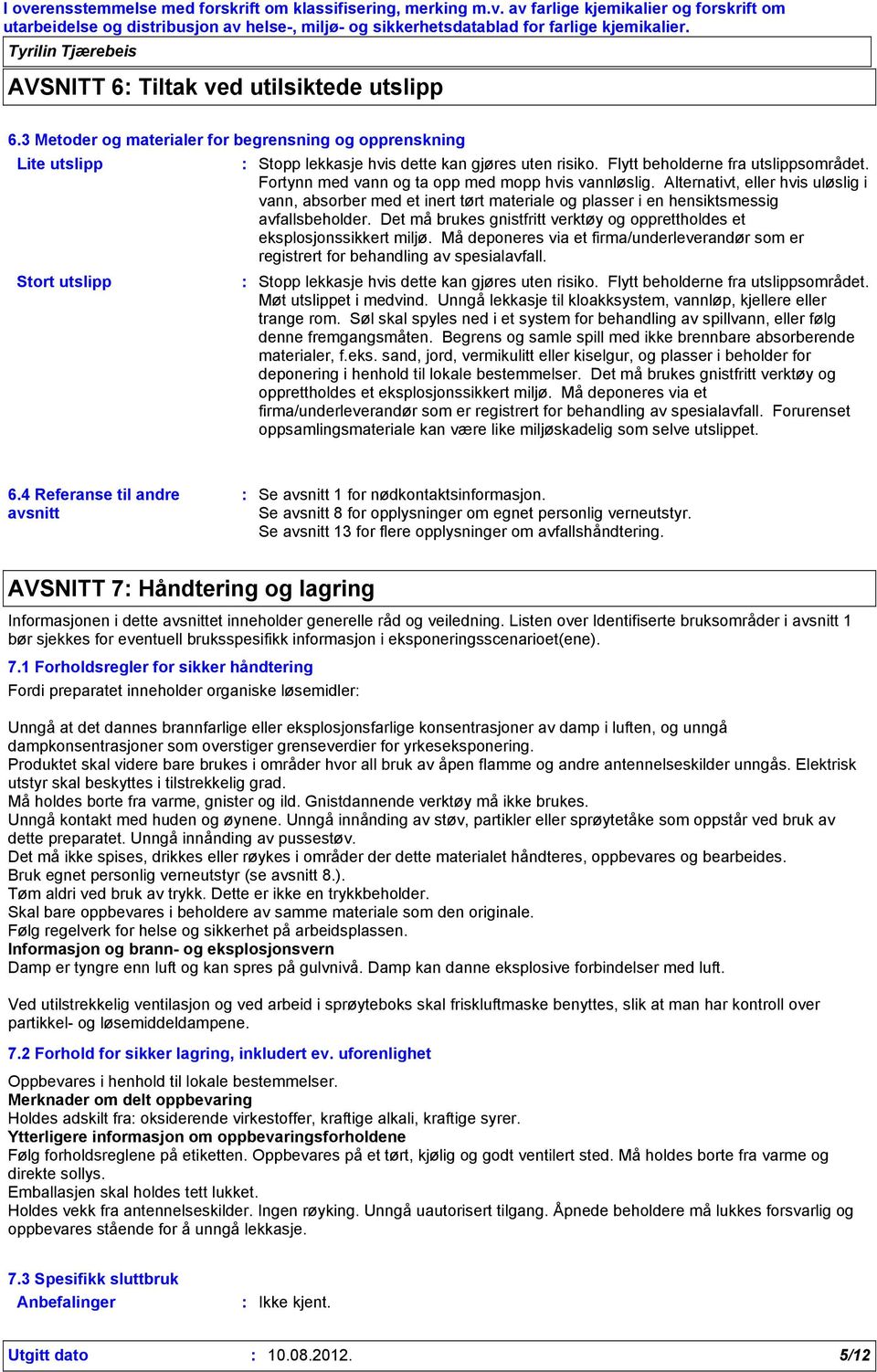 Det må brukes gnistfritt verktøy og opprettholdes et eksplosjonssikkert miljø. Må deponeres via et firma/underleverandør som er registrert for behandling av spesialavfall.