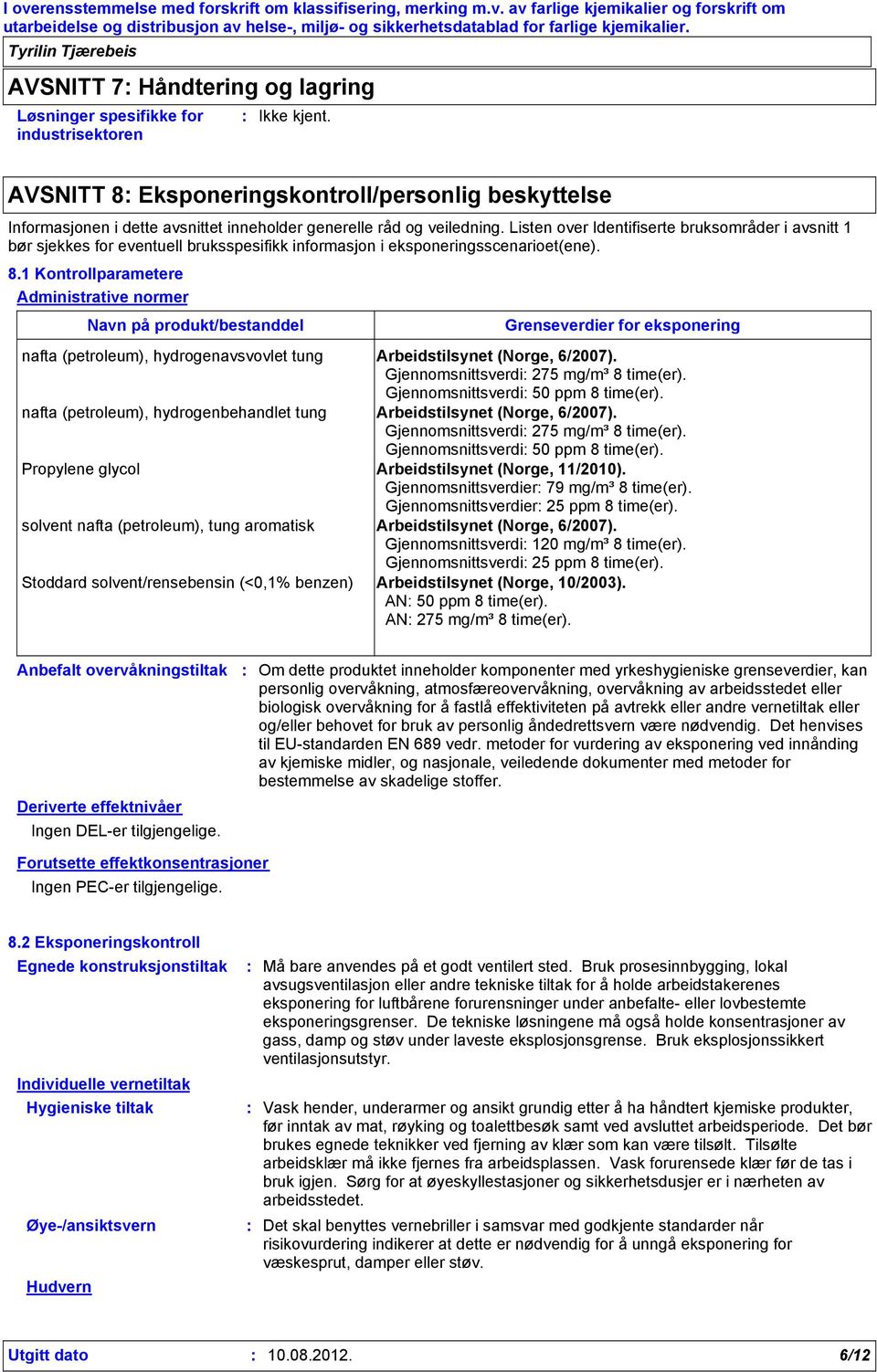 1 Kontrollparametere Administrative normer Navn på produkt/bestanddel Grenseverdier for eksponering nafta (petroleum), hydrogenavsvovlet tung Arbeidstilsynet (Norge, 6/2007).