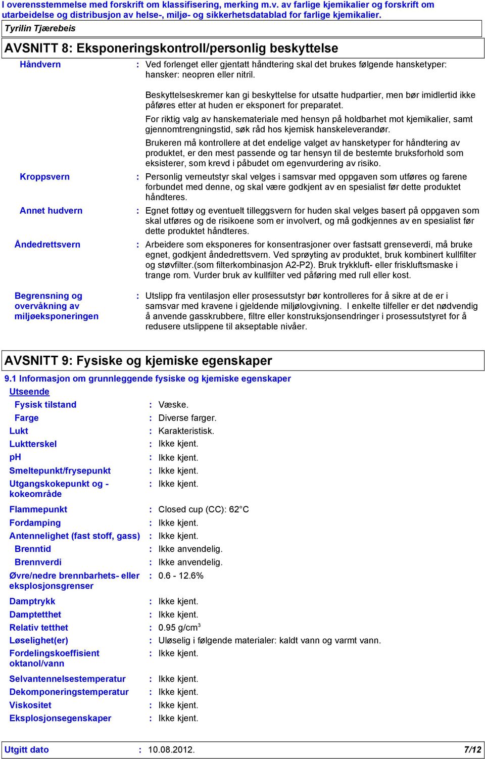 Kroppsvern Annet hudvern Åndedrettsvern For riktig valg av hanskemateriale med hensyn på holdbarhet mot kjemikalier, samt gjennomtrengningstid, søk råd hos kjemisk hanskeleverandør.